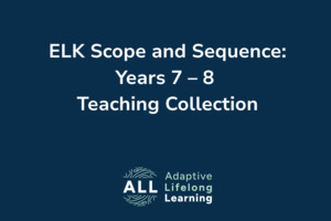 ELK Scope and Sequence: Years 7 – 8 Teaching Collection