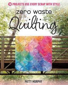 Zero Waste Quilting by Patty Murphy