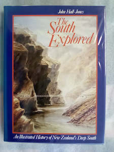 New Zealand History: The South Explored - An Illustrated History of New Zealand's Deep South
