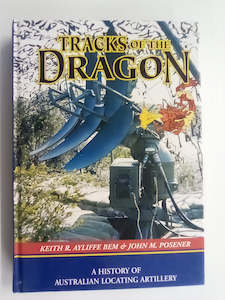 Military Non Fiction: Tracks of the Dragon - A History of Australian Locating Artillery by K. Ayliffe & J. Posener
