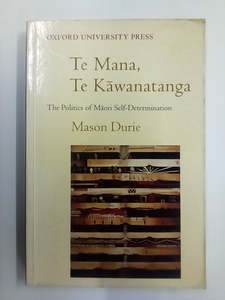 Te Mana, Te Kawanatanga - The Politics of Māori Self-Determination by Mason Durie