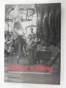 New Zealand History: Making A Killing - A History of the Gisborne-East Coast Freezing Works Industry by Sheridan Gundry