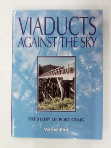 Viaducts Against the Sky - The Story of Port Craig by Warren Bird