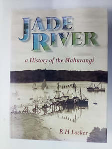 New Zealand History: Jade River - A History of the Mahurangi by R.H. Locker