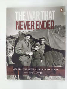Military Non Fiction: The War That Never Ended - New Zealand Veterans Remember Korea by Pip Desmond