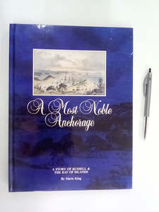 New Zealand History: A Most Noble Anchorage - A Story of Russell & The Bay of Islands by Marie King