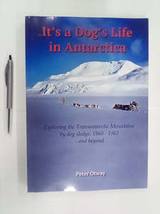 Recent Arrivals: It's a Dog's Life in Antarctica - Exploring the Transantarctic Mountains by Dog Sledge 1960-1962... and Beyond by Peter Otway SIGNED COPY