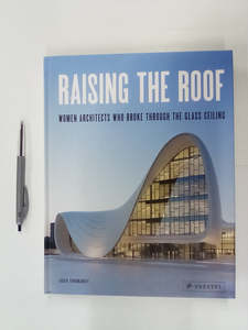 Recent Arrivals: Raising the Roof - Women Architects Who Broke Through the Glass Ceiling by Agata Toromanoff