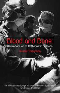 Products: Blood and Bone: Revelations of an Orthopaedic Surgeon by Russell Tregonning - Atuanui Press