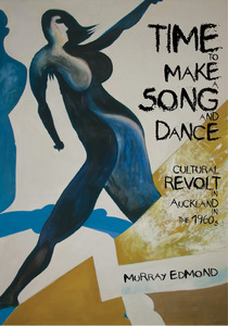 Products: Time to Make a Song and Dance: Cultural Revolt in Auckland in the 1960s by Murray Edmond - Atuanui Press