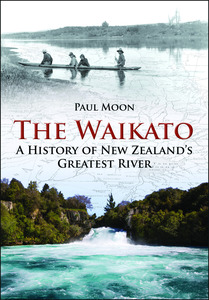 Products: The Waikato: A History of New Zealand’s Greatest River by Paul Moon - Atuanui Press