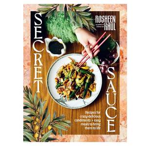 Cook Books: Rosheen Kaul: Secret Sauce - How to make anything delicious