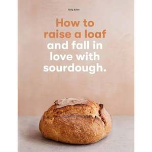 Roly Allen: How to Raise a Loaf and love Sourdough