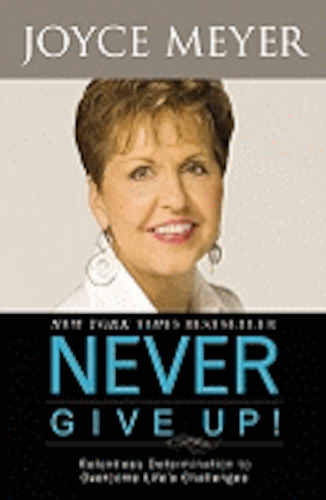 Never Give Up : Relentless Determination to Overcome Life's Challenges - Joyce Meyer