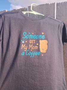 T Shirts: T-Shirt - Someone Get My Mom A Coffee