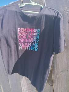 T Shirts: T-Shirt - Remember When I Asked For Your Opinion? Yeah Me Neither