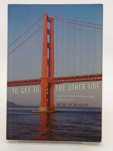 History: To Get To The Other Side: A Personal Encounter With Some Bridges Around The World by Bob Norman