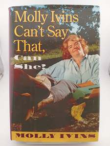 Molly Ivins Can't Say That, Can She? by Molly Ivins