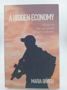 Nz Non Fiction: A Hidden Economy: Maori in the Privatised Military Industry by Mariah Bargh