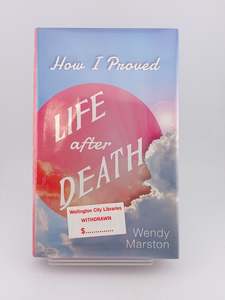 How I Proved Life After Death by Wendy Marston