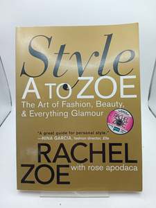 Fashion: Style A to Zoe: The Art of Fashion, Beauty, & Everything Glamour by Rachel Zoe, Rose Apodaca