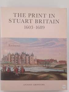 The Print in Stuart Britain 1603-1689 by Antony Griffiths