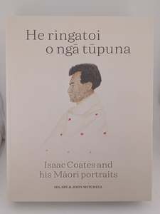 He Ringatoi O Nga Tupuna: Isaac Coates and his Maori portraits by Hilary Mitchel&hellip;