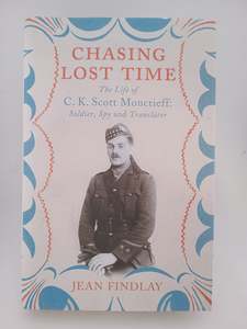 Chasing Lost Time: The Life of C.K. Scott Moncrieff: Soldier, Spy and Translator&hellip;
