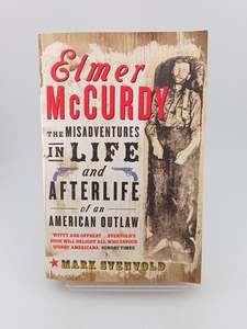 Elmer McCurdy : The Misadventures in Life and Afterlife of an American Outlaw by&hellip;
