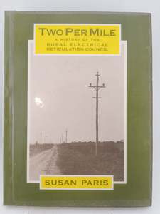 Two Per Mile: a History of the Rural Electrical Reticulation Council by Susan Paris