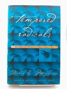Tempered Radicals: How People Use Difference to Inspire Change at Work by Debra E. Meyerson