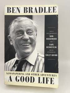 A Good Life: Newspapering and Other Adventures by Ben Bradlee