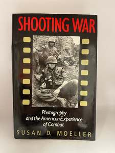Journalism: Shooting War: photography and the American experience of combat by Susan D. Moeller