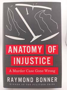 Anatomy of Injustice: A Murder Case Gone Wrong by Raymond Bonner