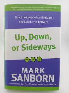 Management: Up, Down, or Sideways: How to Succeed When Times Are Good, Bad, or In Between by Mark Sanborn