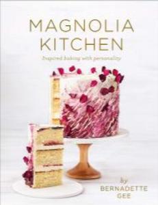 Magnolia Kitchen: Inspired Baking with Personality by Bernadette Gee