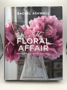 Rachel Ashwell: My Floral Affair: Whimsical Spaces and Beautiful Florals by Rachel Ashwell