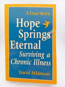 Disorders Diseases: Hope Springs Eternal: Surviving a Chronic Illness by David R. Atkinson