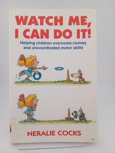 Parenting: Watch Me, I Can Do It: How to Help Children Whose Motor Skills Seem Clumsy and Uncoordinated by Neralie Cocks