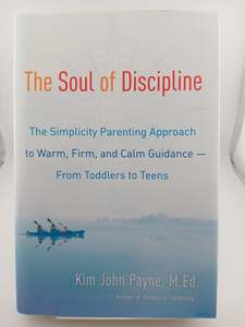 The Soul of Discipline: The Simplicity Parenting Approach to Warm, Firm, and Cal&hellip;