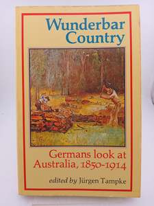 Australian History: Wunderbar country: Germans look at Australia, 1850-1914 by Jürgen Tampke