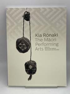 Dance: Kia Ronaki: The Maori Performing Arts by Rachael Ka'ai-Mahuta, Tania Ka-ai, John Moorfield