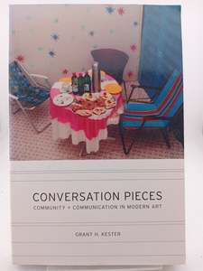 Art: Conversation Pieces: Community and Communication in Modern Art by Grant H. Kester