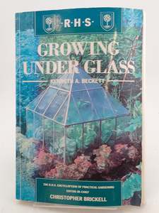 Gardening: Growing Under Glass: The Royal Horticultural Society Encyclopaedia of Practical Gardening by KENNETH A. BECKETT
