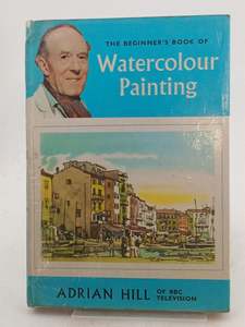 Art: The Beginner's Book of Watercolour Painting by Adrian Hill