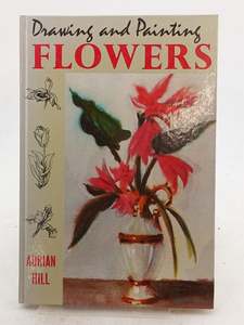 Art: Beginner's Book of Drawing and Painting Flowers by Adrian Hill