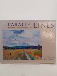 Art History: Parallel Lines: Riding the Central Otago Rail Trail by Annie Villiers,John Z. Robinson