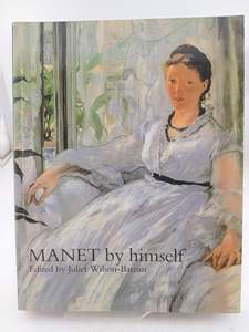 Art History: Manet By Himself by Julie Wilson-Bareau