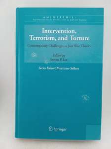 Business: Intervention, Terrorism, and Torture: Contemporary Challenges to Just War Theory (AMINTAPHIL: The Philosophical Foundations of Law and Justice, 1) by Steven P. Lee
