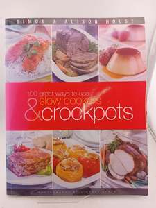 100 Ways to Use Slow Cookers and Crockpots by Alison Holst, Simon Holst